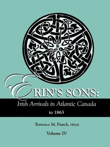 Erin's Sons Irish Arrivals In Atlantic Canada To 1863. Volume Iv [Paperback]