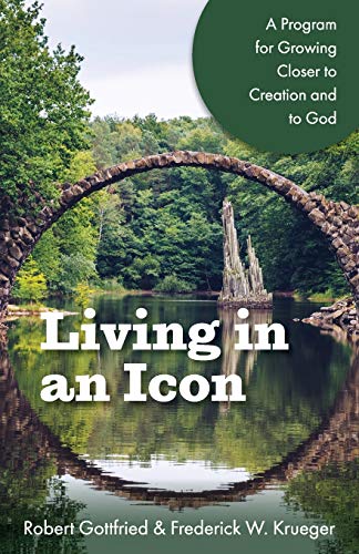 Living in an Icon  A Program for Growing Closer to Creation and to God [Paperback]