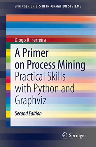 A Primer on Process Mining Practical Skills with Python and Graphviz [Paperback]