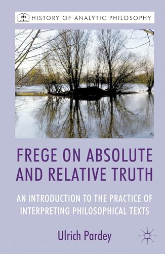 Frege on Absolute and Relative Truth An Introduction to the Practice of Interpr [Hardcover]