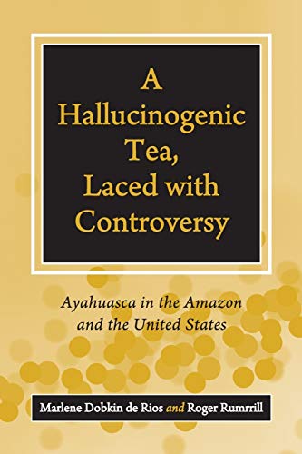 A Hallucinogenic Tea, Laced with Controversy Ayahuasca in the Amazon and the Un [Paperback]