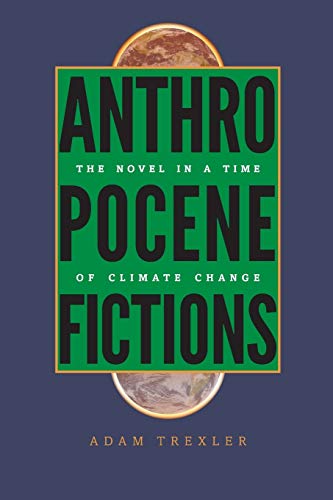 Anthropocene Fictions The Novel In A Time Of Climate Change (under The Sign Of  [Paperback]