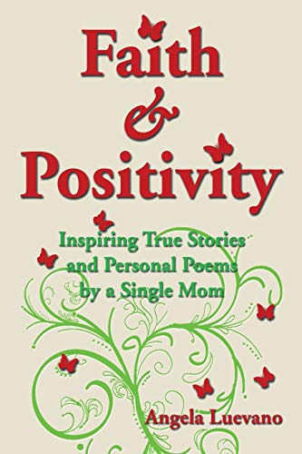 Faith and Positivity  Inspiring True Stories and Personal Poems by a Single Mom [Paperback]