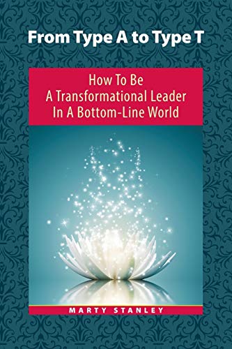 From Type A To Type T How To Be A Transformational Leader In A Bottom-Line Worl [Paperback]