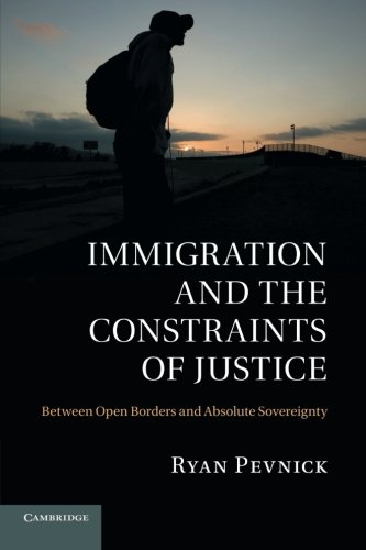 Immigration and the Constraints of Justice Between Open Borders and Absolute So [Paperback]