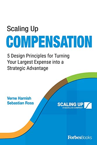 Scaling Up Compensation 5 Design Principles for Turning Your Largest Expense in [Paperback]