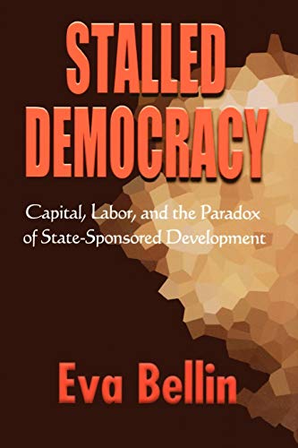 Stalled Democracy Capital, Labor, And The Paradox Of State-Sponsored Developmen [Hardcover]
