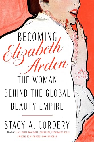Becoming Elizabeth Arden The Woman Behind the Global Beauty Empire [Hardcover]