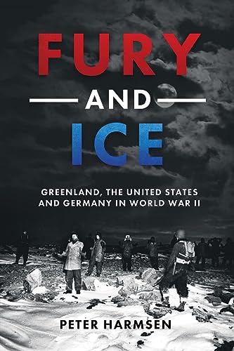 Fury and Ice Greenland, the United States and Germany in World War II [Hardcover]