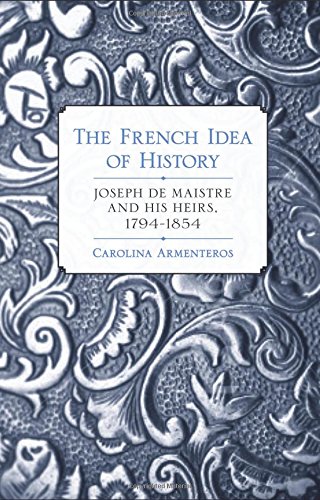 The French Idea of History Joseph de Maistre and His Heirs, 1794-1854 [Hardcover]