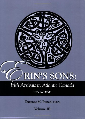 Erin's Sons Irish Arrivals In Atlantic Canada, 1751-1858. Volume Iii [Paperback]