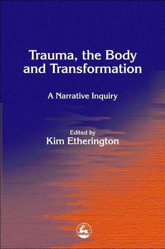 Trauma, the Body and Transformation A Narrative Inquiry [Paperback]