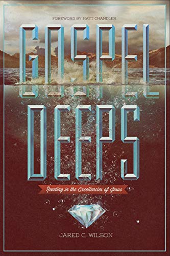 Gospel Deeps Reveling in the Excellencies of Jesus [Paperback]
