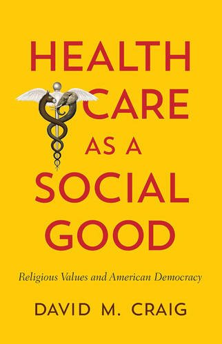 Health Care as a Social Good Religious Values and American Democracy [Hardcover]