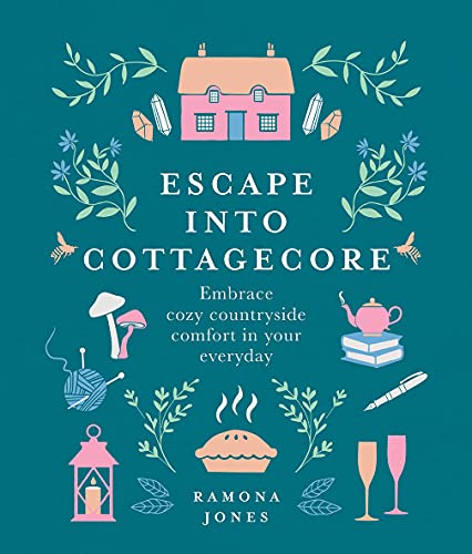 Escape into Cottagecore Embrace cozy countryside comfort in your everyday [Hardcover]