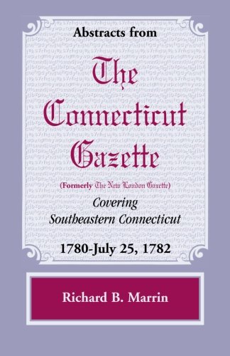 Abstracts from the Connecticut (Formerly New London) Gazette Covering Southeaste [Paperback]