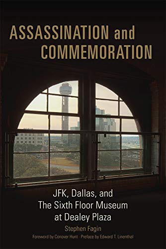 Assassination and Commemoration  JFK, Dallas, and the Sixth Floor Museum at Dea [Paperback]