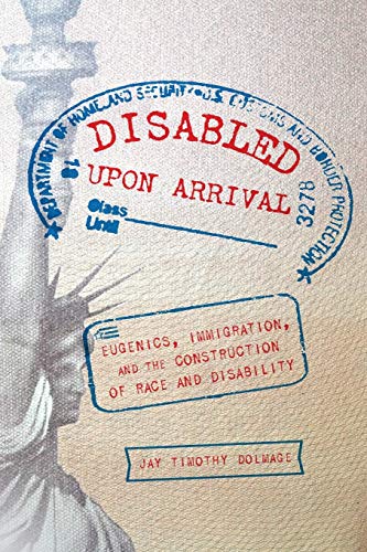 Disabled Upon Arrival Eugenics, Immigration, and the Construction of Race and D [Paperback]