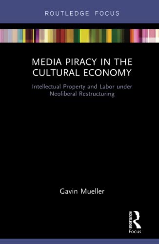 Media Piracy in the Cultural Economy Intellectual Property and Labor Under Neol [Hardcover]