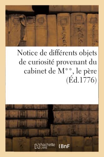 Notice de Differents Objets de Curiosite Provenants du Cabinet de M**, le Pere,  [Paperback]