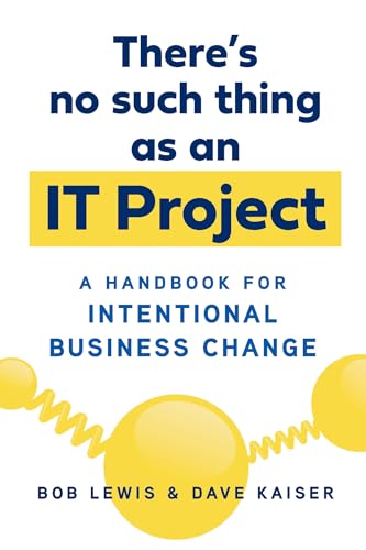 There's No Such Thing as an IT Project A Handbook for Intentional Business Chan [Paperback]