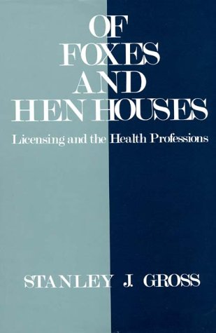 Of Foxes And Hen Houses Licensing And The Health Professions [Hardcover]