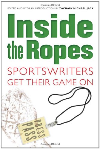 Inside The Ropes Sportswriters Get Their Game On [Paperback]