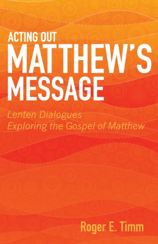 Acting Out Matthew's Message Lenten Dialogues Exploring The Gospel Of Matthew [Paperback]