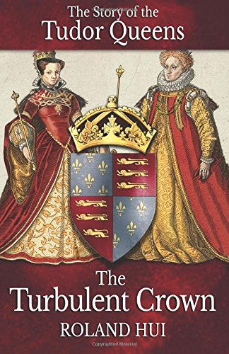 The Turbulent Crown The Story Of The Tudor Queens [Paperback]