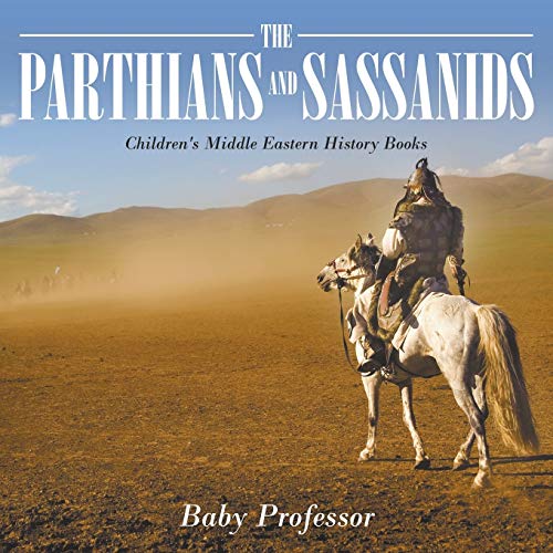 Parthians and Sassanids Children's Middle Eastern History Books [Paperback]