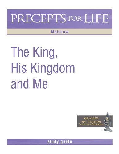 Precepts For Life Study Guide The King, His Kingdom, And Me (matthew) [Paperback]