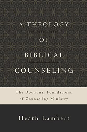 A Theology of Biblical Counseling The Doctrinal Foundations of Counseling Minis [Hardcover]