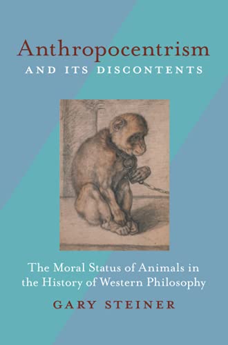 Anthropocentrism and Its Discontents The Moral Status of Animals in the History [Paperback]