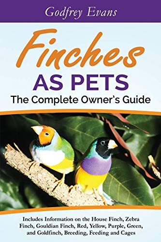 Finches As Pets. The Complete Owner's Guide. Includes Information On The House F [Paperback]