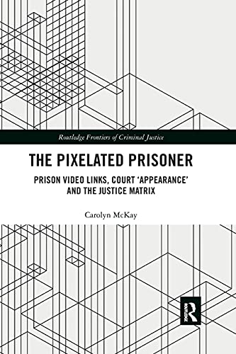 The Pixelated Prisoner Prison Video Links, Court Appearance and the Justice M [Paperback]