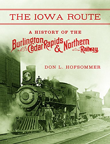 The Iowa Route A History of the Burlington, Cedar Rapids & Northern Railway [Hardcover]