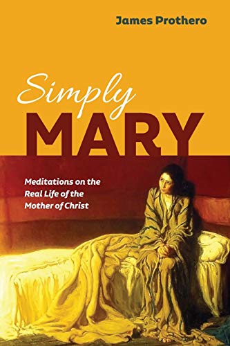 Simply Mary  Meditations on the Real Life of the Mother of Christ [Paperback]