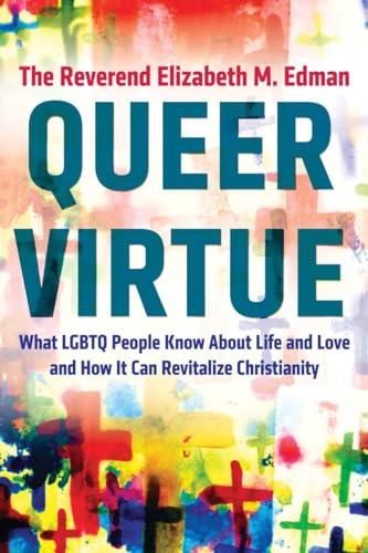 Queer Virtue What LGBTQ People Know About Life and Love and How It Can Revitali [Paperback]