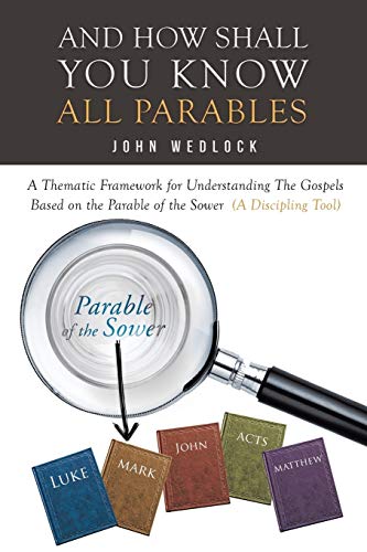 And How Shall You Know All Parables A Thematic Framework For Understanding The  [Paperback]