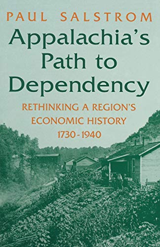 Appalachia's Path To Dependency Rethinking A Region's Economic History, 1730-19 [Paperback]