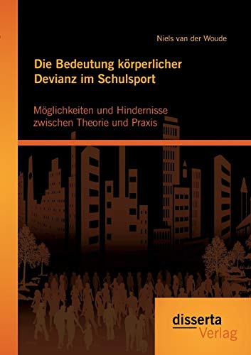 Die Bedeutung Krperlicher Devianz Im Schulsport. Mglichkeiten Und Hindernisse  [Paperback]