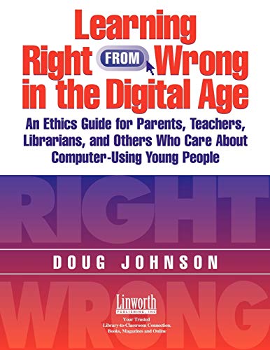 Learning Right from Wrong in the Digital Age An Ethics Guide for Parents, Teach [Paperback]