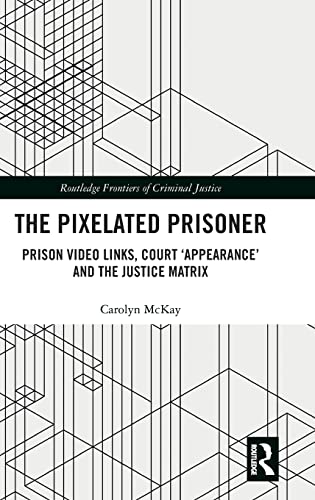 The Pixelated Prisoner Prison Video Links, Court Appearance and the Justice M [Hardcover]