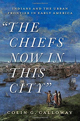 The Chiefs Now in This City Indians and the Urban Frontier in Early America [Hardcover]