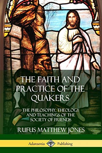 Faith and Practice of the Quakers  The Philosophy, Theology and Teachings of th [Paperback]