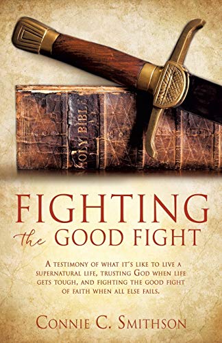 Fight The Good Fight A Testimony Of What It's Like To Live A Supernatural Life, [Paperback]