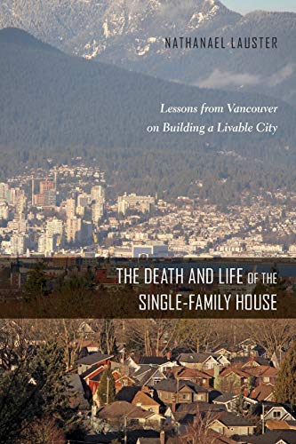 The Death and Life of the Single-Family House Lessons from Vancouver on Buildin [Paperback]