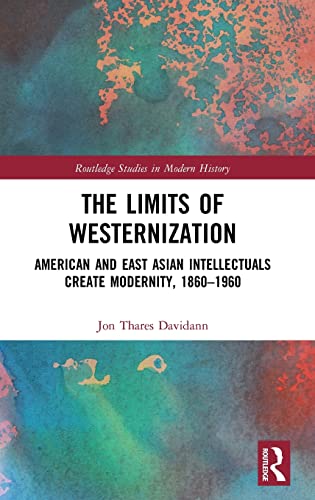 The Limits of Westernization American and East Asian Intellectuals Create Moder [Hardcover]