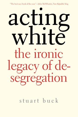 Acting White The Ironic Legacy of Desegregation [Paperback]