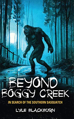 Beyond Boggy Creek  In Search of the Southern Sasquatch [Hardcover]